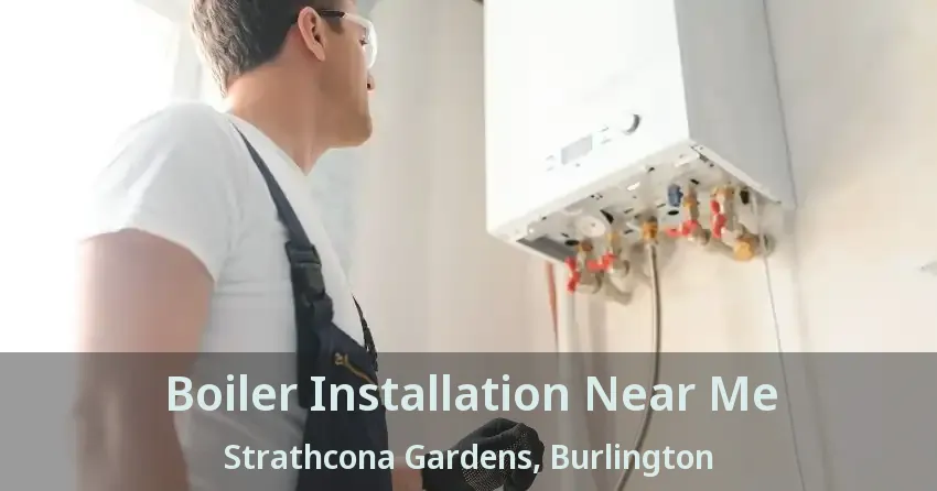 Boiler Installation Near Me Strathcona Gardens, Burlington - ON